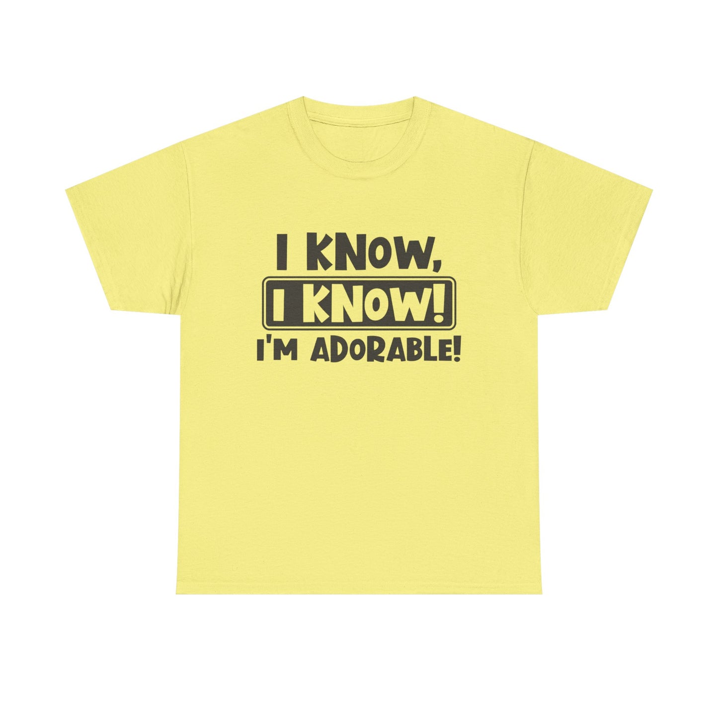 I Know I Know I'm Adorable Funny Cute Graphic T Shirt Unisex Heavy Cotton Tee