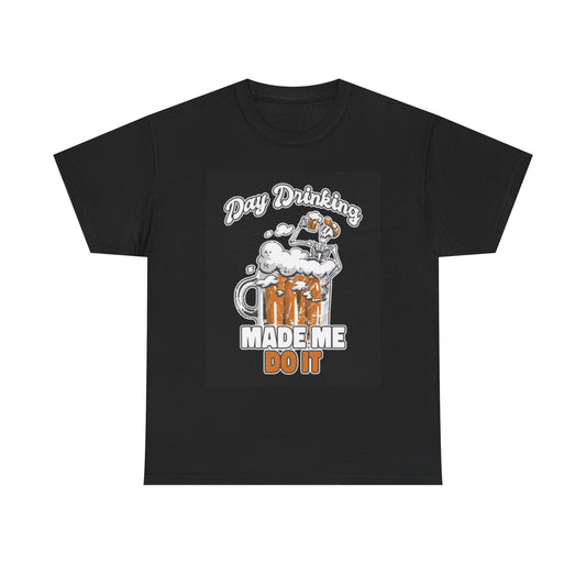 Day Drinking Made Me Do It Graphic T Shirt Funny Beers Jokes Unisex Heavy Cotton