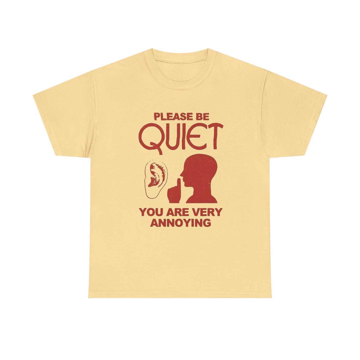 Please Be Quiet You Are Very Annoying Graphic T Shirt NEW ADULT Tee