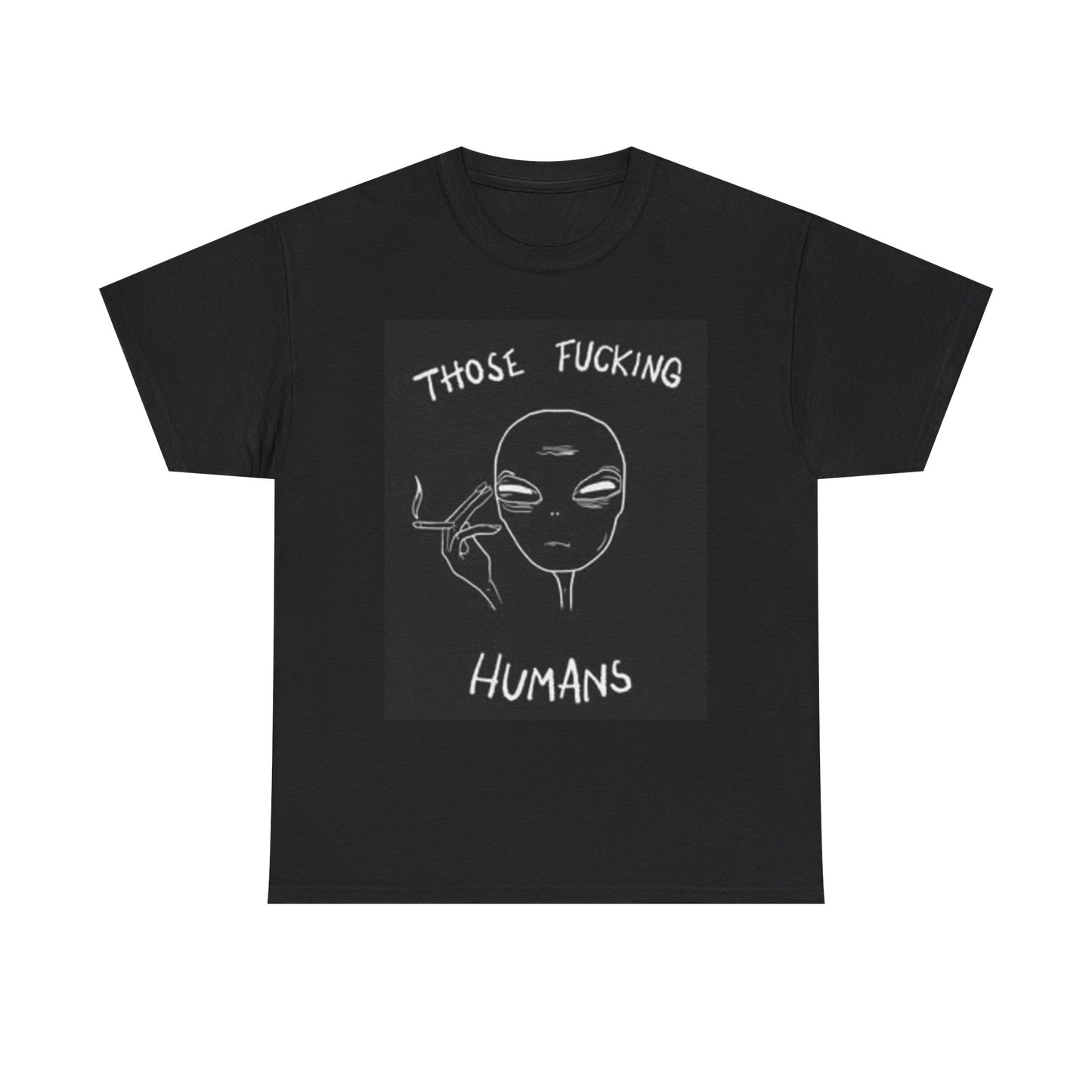 Those F Ing Humans Funny Aliens T Shirt BRAND NEW Apparel Unisex Heavy Cotton
