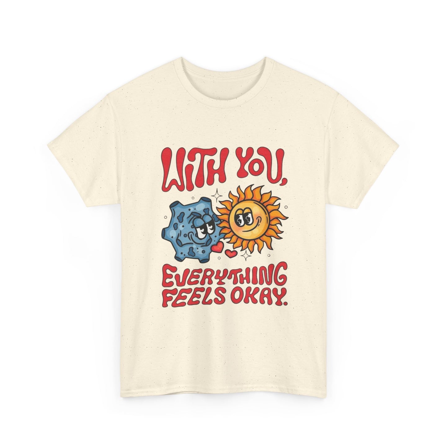 With You Everything Feels Ok Graphic T Shirt Unisex Heavy Cotton Tee