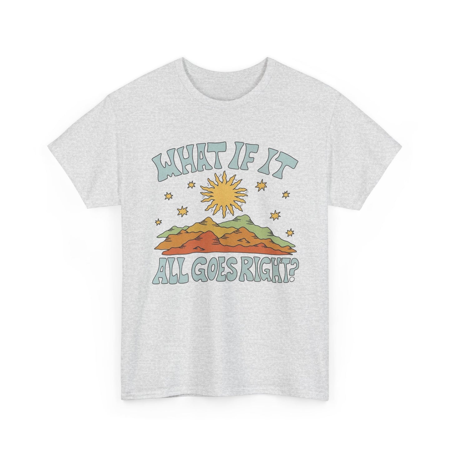 What If It All Goes Right Graphic T Shirt NEW Adult Unisex Heavy Cotton Tee