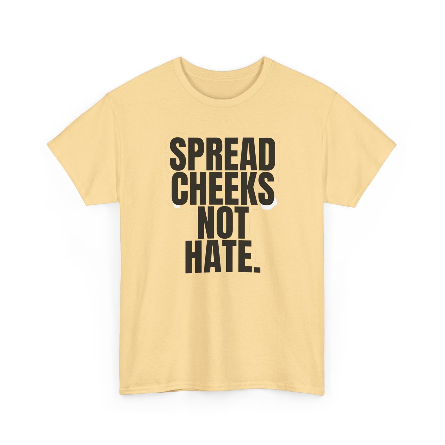 Spread Cheeks Not Hate Funny T Shirt Graphic Unisex Heavy Cotton Tee NEW GIFT