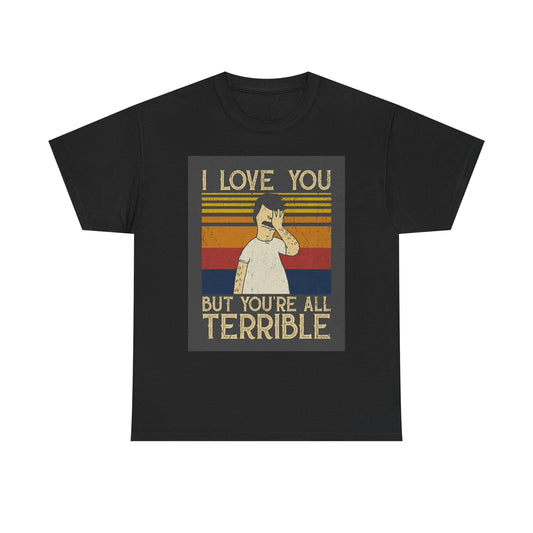 I Love You But Your All Terrible Graphic T Shirt Funny Unisex Heavy Cotton Tee