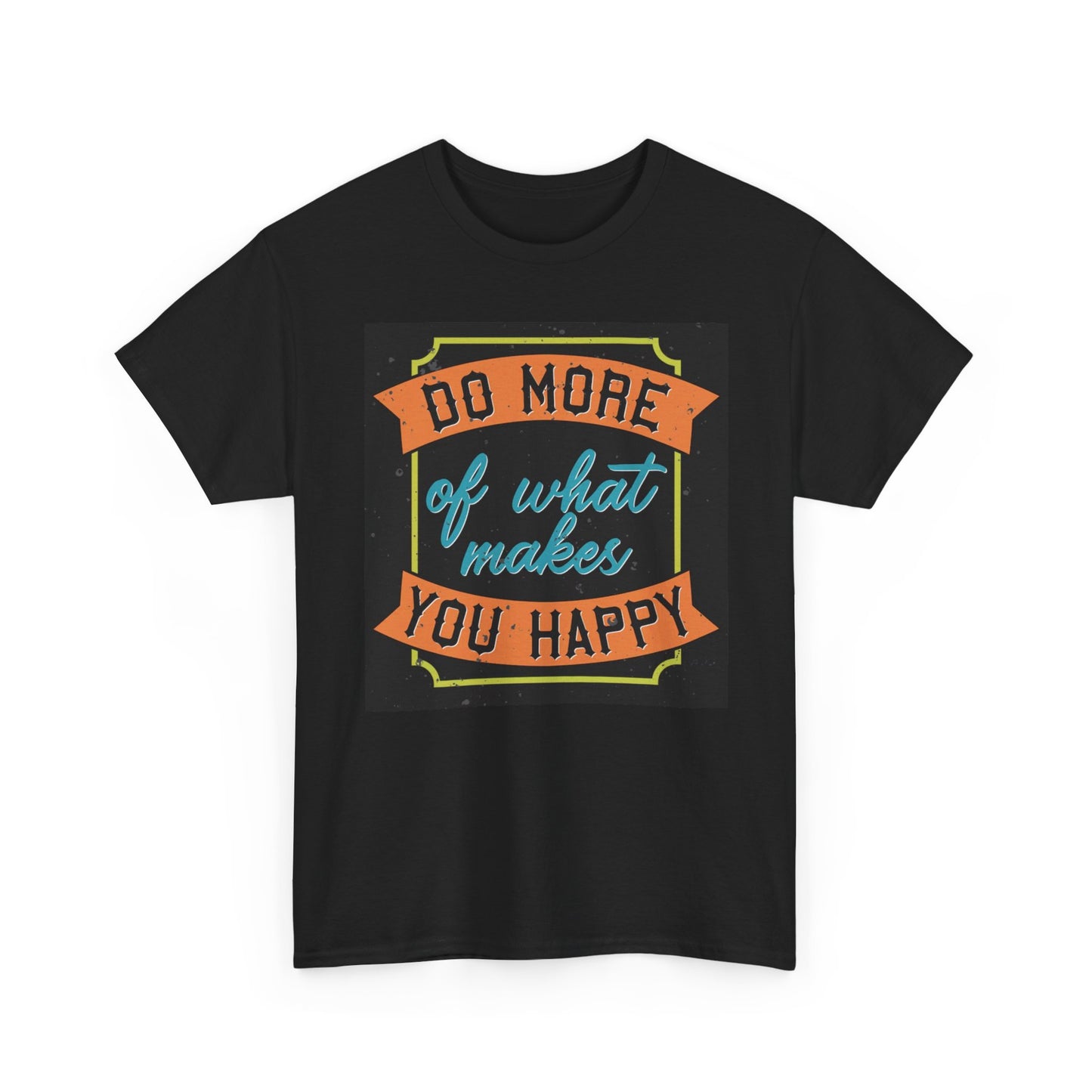 Do More Of What Makes You Happy T Shirt Unisex Heavy Cotton Tee
