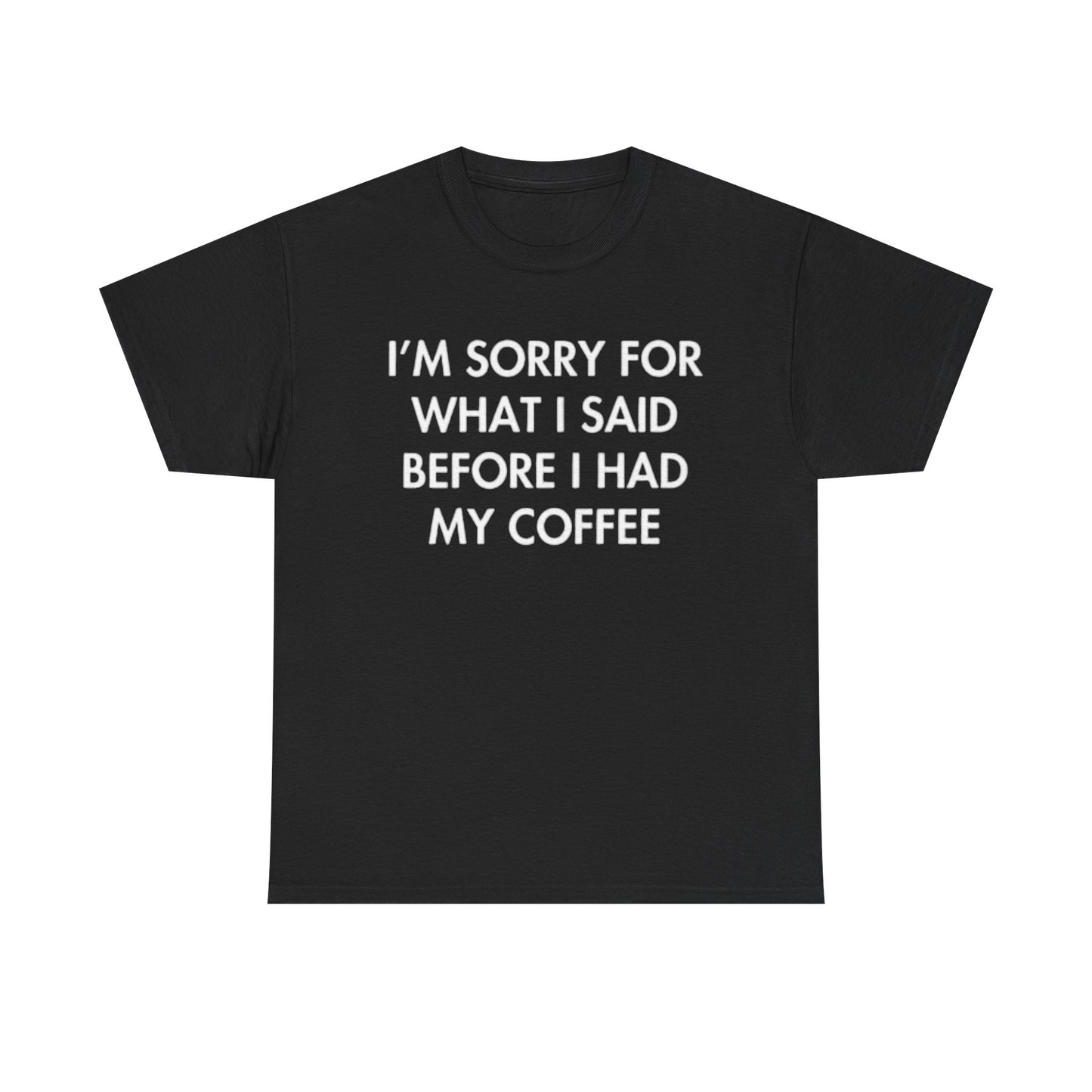 I'm Sorry For What I said Before Coffee Graphic T Shirt Funny Comedy Unisex