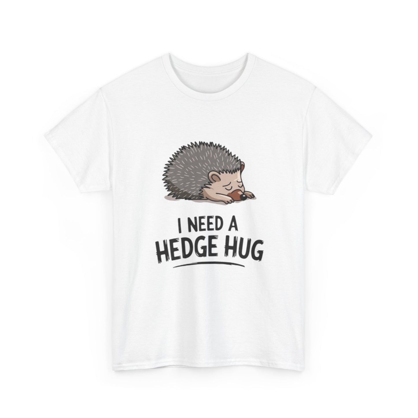 I Need A hedge Hug Funny Shirt Cute Gift Comedy Unisex Heavy Cotton Tee