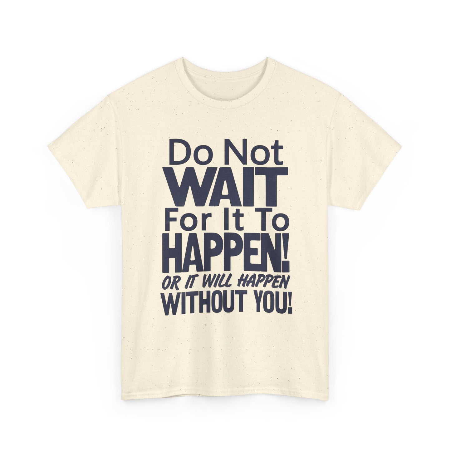 Don't Wait For It to Happen To You Graphic T Shirt Unisex Gift New AMERICAN