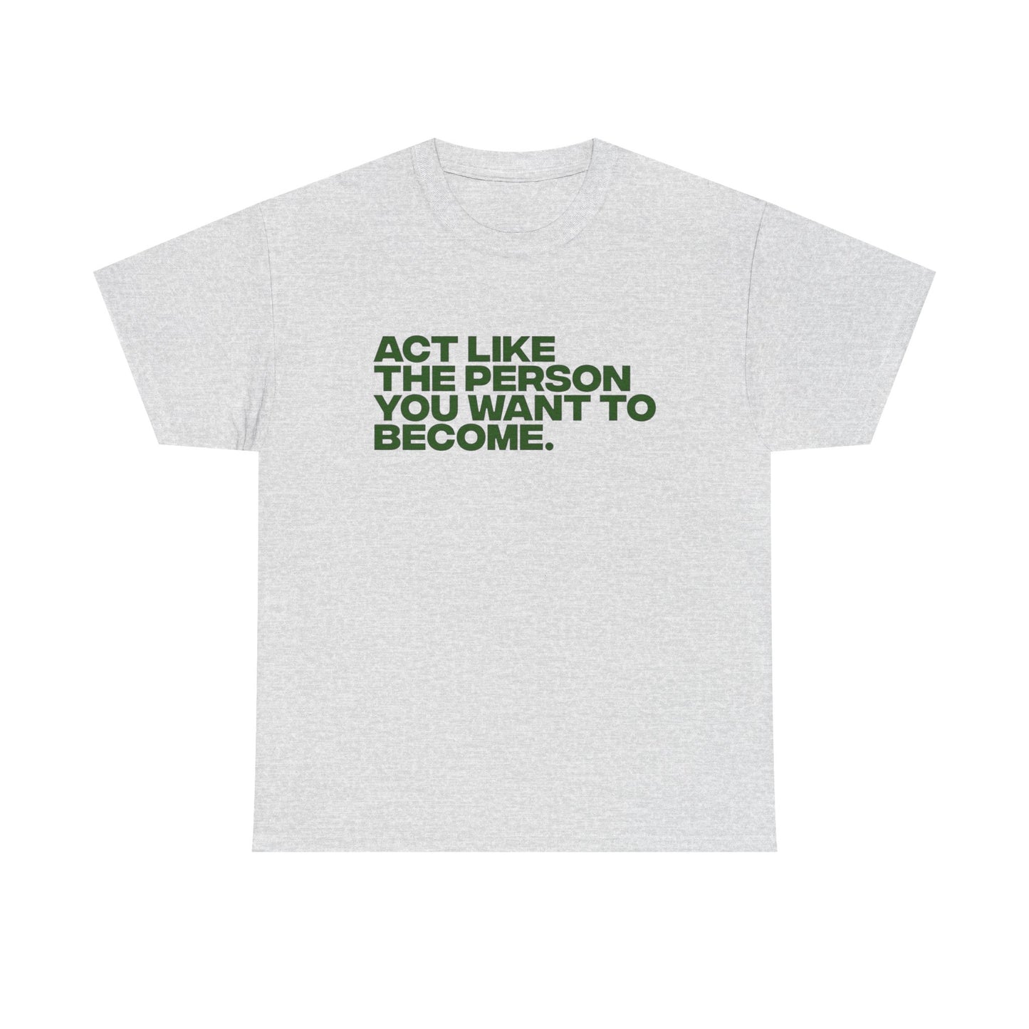 Act Like The Person You Want To Become Graphic T Shirt NEW ADULT Tee