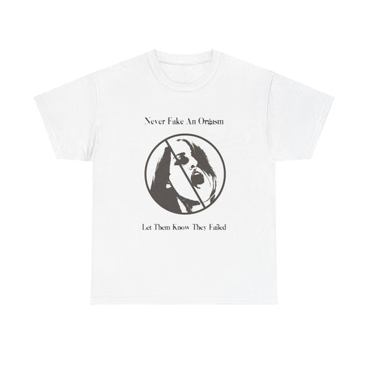 Never Fake An Orgasm Funny T Shirt Graphic Unisex Heavy Cotton Tee NEW GIFT