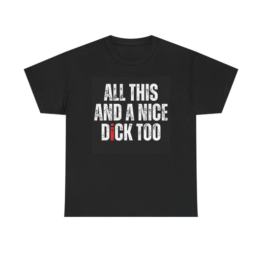 All This And A Nice Dick Too Funny Graphic T Shirt Sex Unisex Heavy Cotton Tee