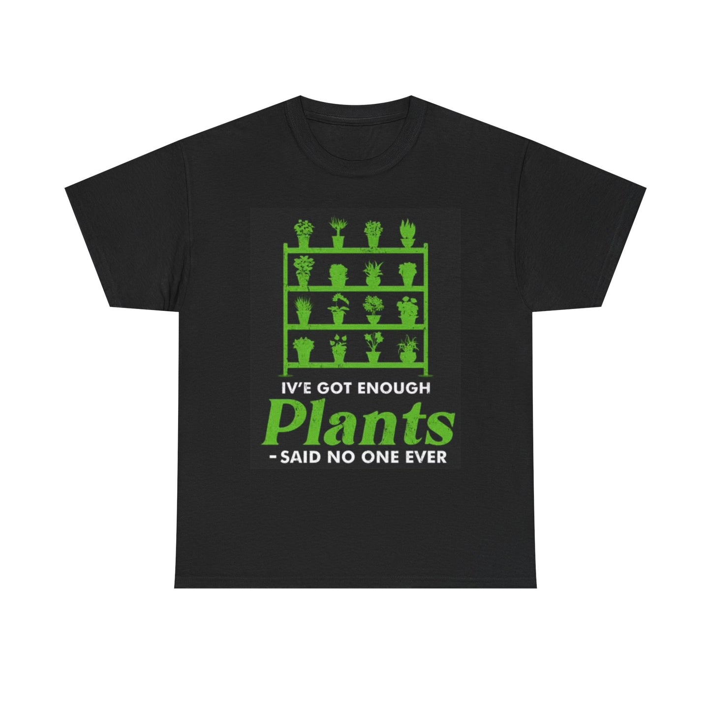 I've Got Enough Plants Graphic T Shirt Funny Gift Unisex Heavy Cotton Tee