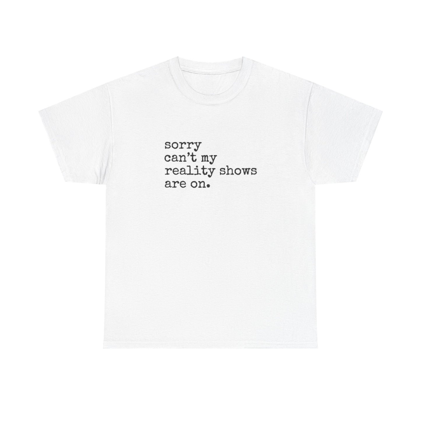 Sorry Can't My Reality Shows Are On Shirt Funny Graphic Unisex Heavy Cotton Tee