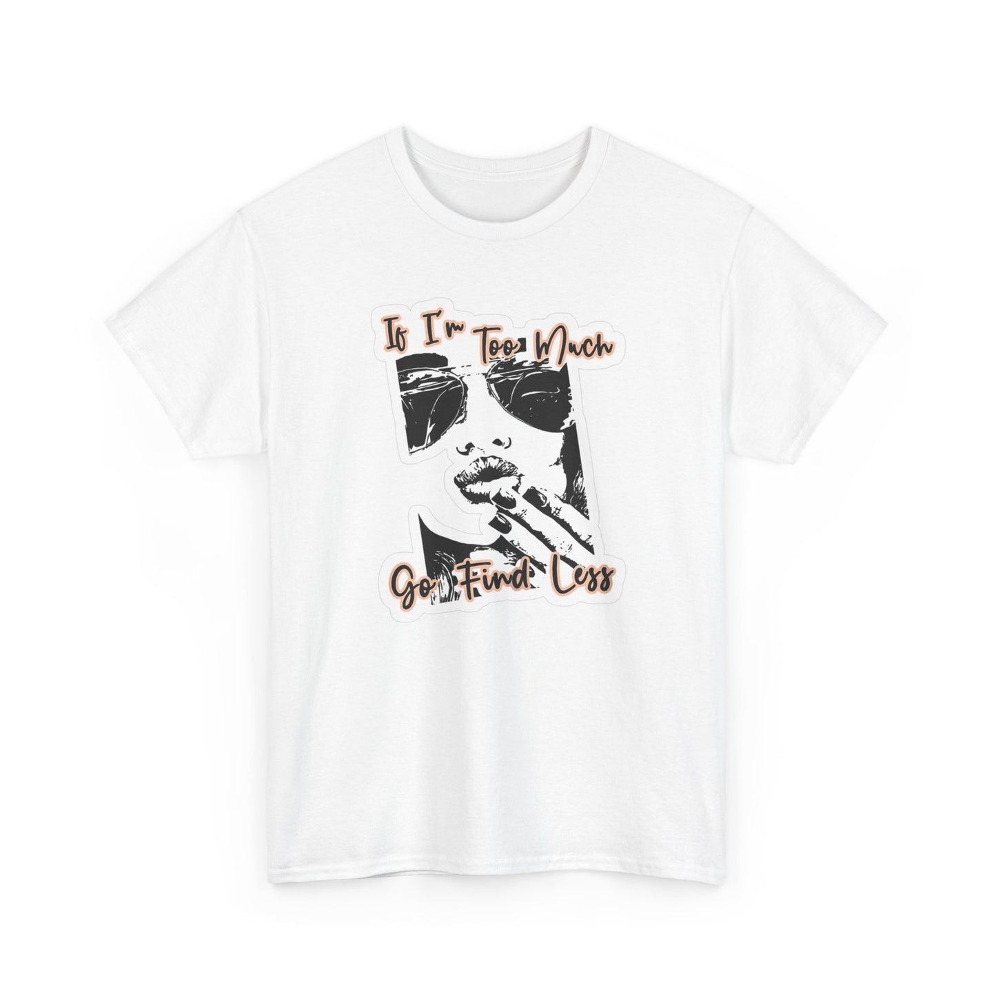 If I'm Too Much Go Find Less Graphic T Shirt Women's Cotton Tee BRAND NEW