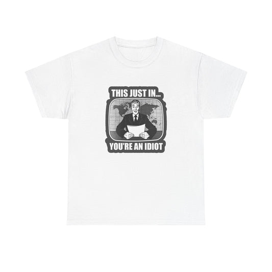 This Just In Your An Idiot NEWS Graphic T Shirt Brand New Cotton Tee Funny