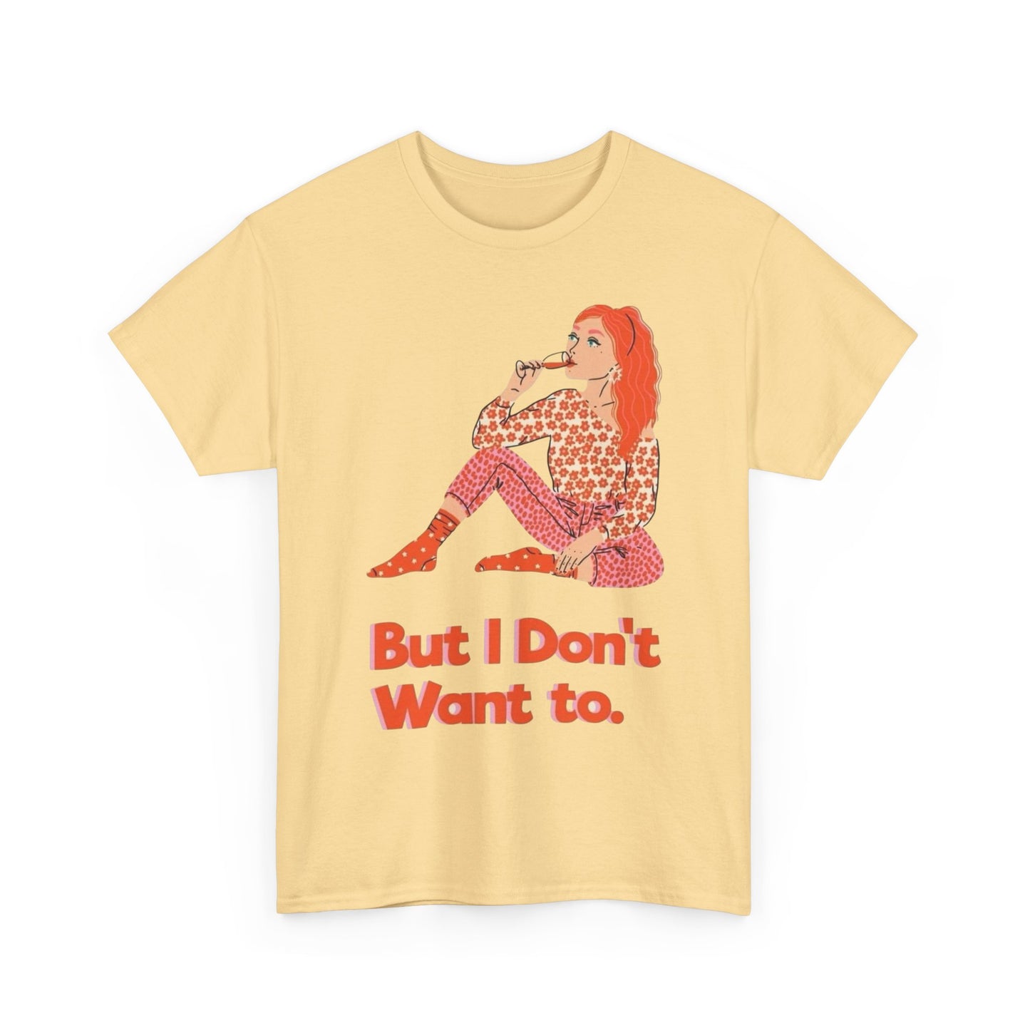 But I Don't Want to Graphic T-Shirt Unisex Heavy Cotton Tee Gift NEW