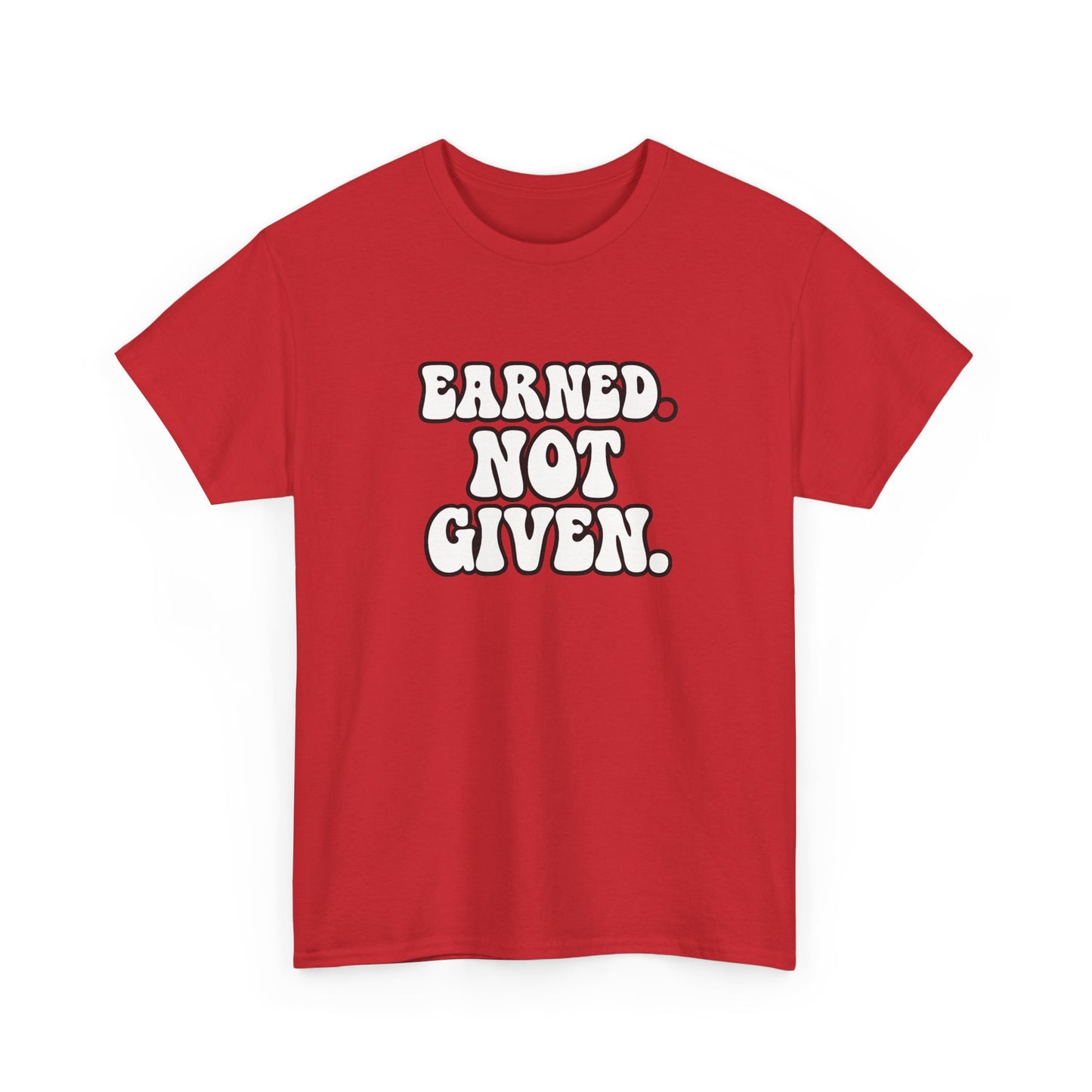 Earned Not Given T Shirt Gym Motivation Unisex Heavy Cotton Tee