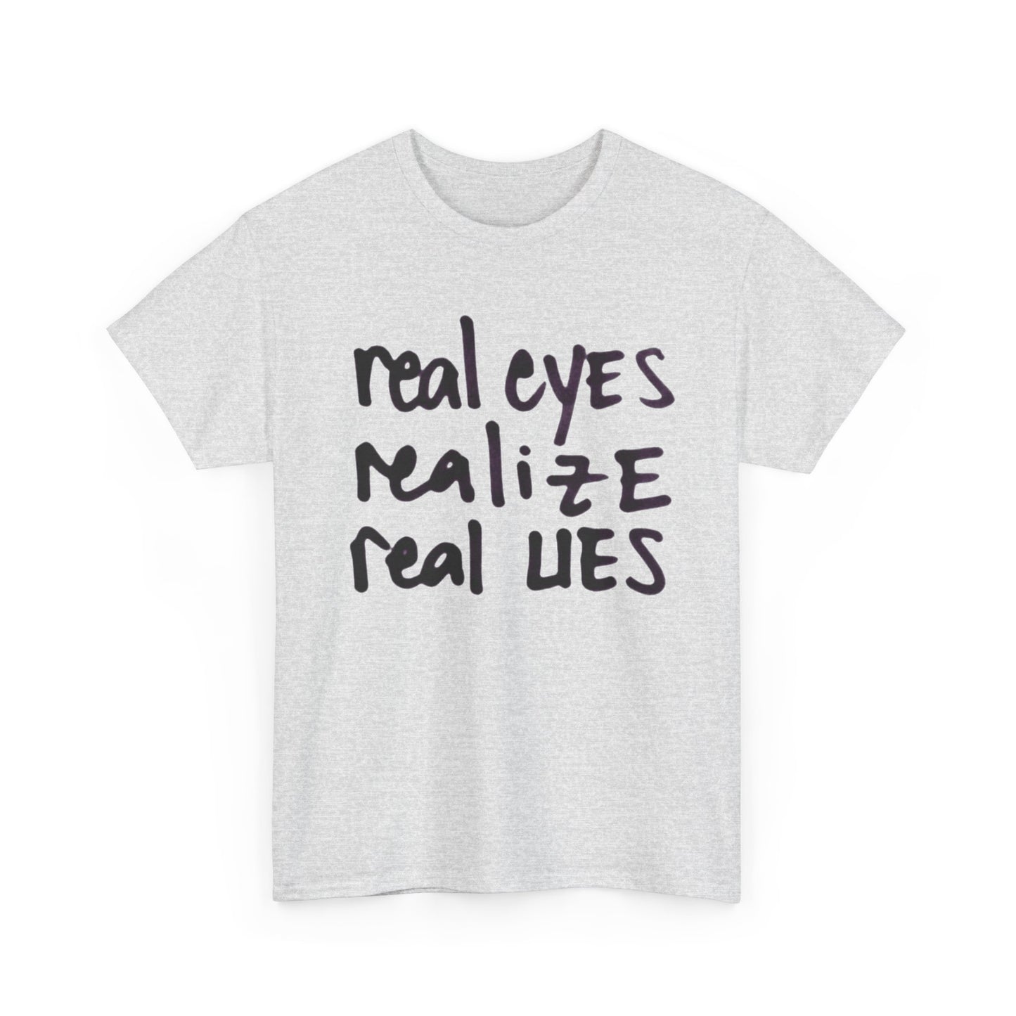 Real Eyes Realize Real Lies Graphic T-Shirt Unisex Heavy Cotton Tee NEW GIFT