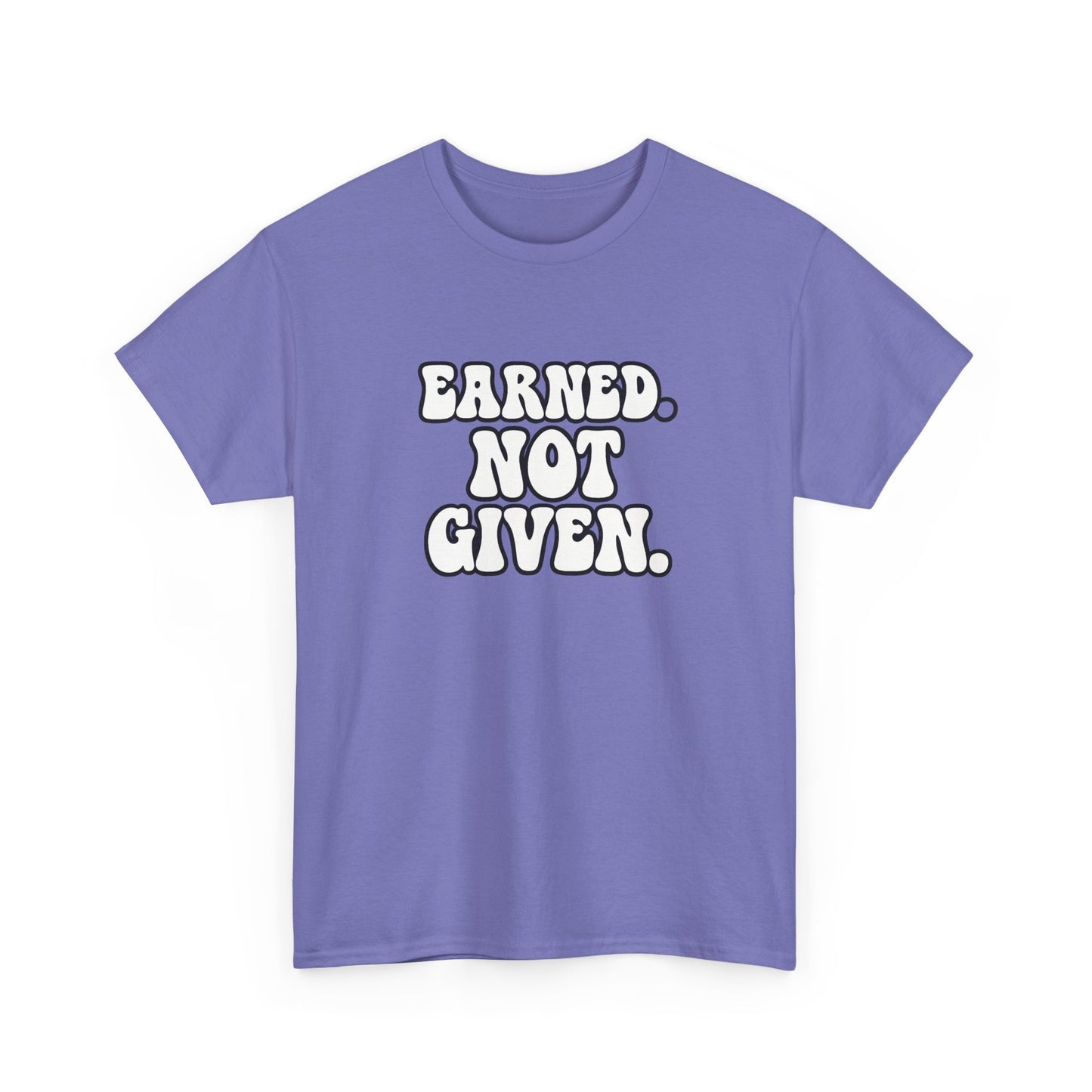 Earned Not Given T Shirt Gym Motivation Unisex Heavy Cotton Tee