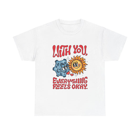 With You Everything Feels Ok Graphic T Shirt Unisex Heavy Cotton Tee