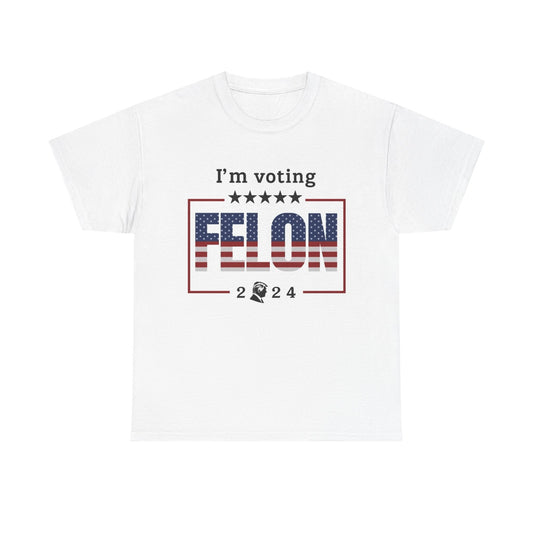 I'm Voting For The Convicted Felon Trump 2024 T shirt Unisex Heavy Cotton USA