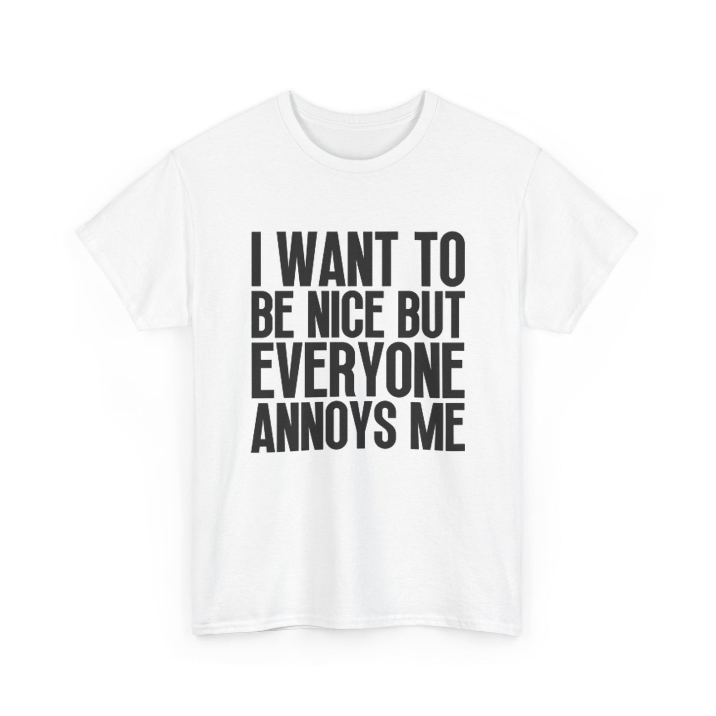 I Want To Be Nice But Everyone Annoys Me Graphic T Shirt Funny Unisex Cotton Tee