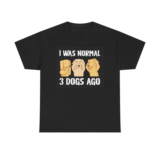 I Was Normal Three Dogs Ago Graphic T Shirt Funny Unisex Heavy Cotton Tee
