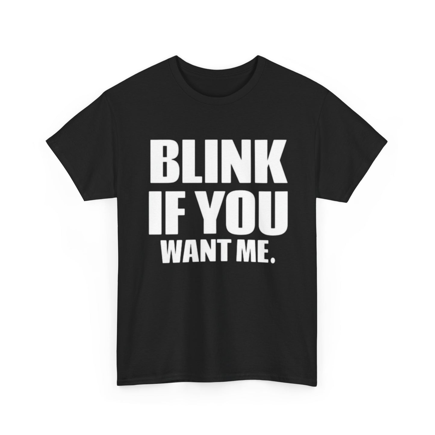 Blink If You Want Me Funny Graphic T Shirt NEW Adult Unisex Heavy Cotton Tee