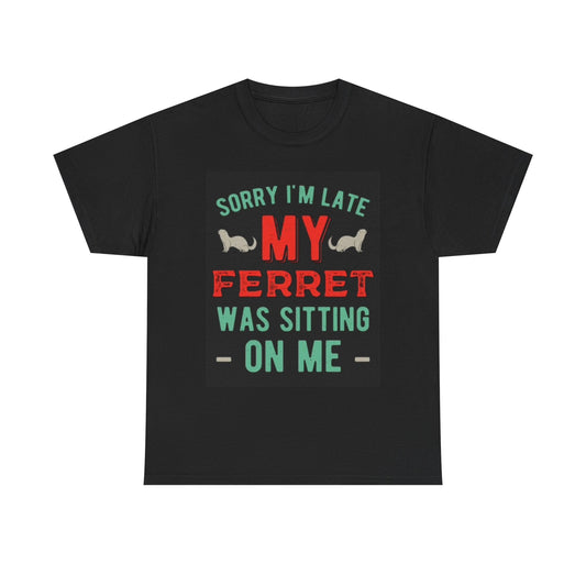 Sorry Im Late My Ferret Graphic Shirt Funny Unisex Heavy Cotton Tee