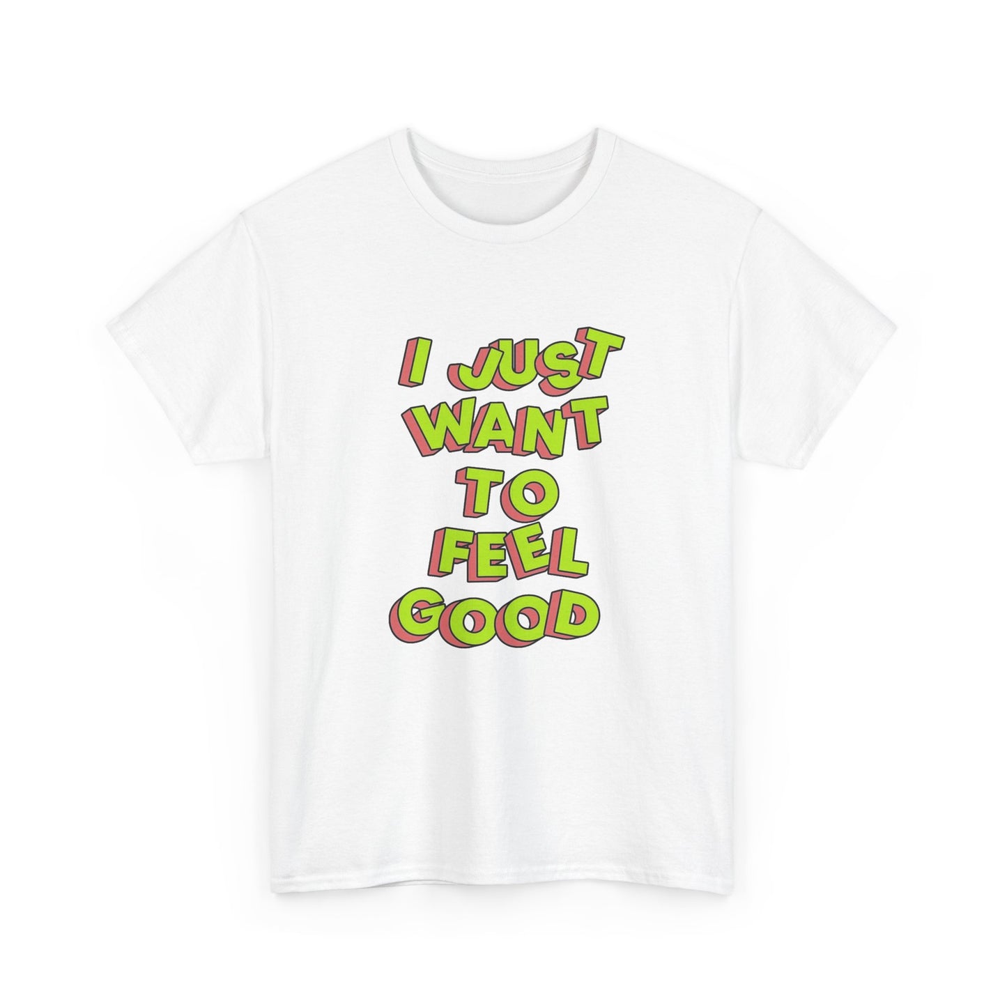 I Just Want To Feel Good Graphic T Shirt NEW Unisex Heavy Cotton Tee