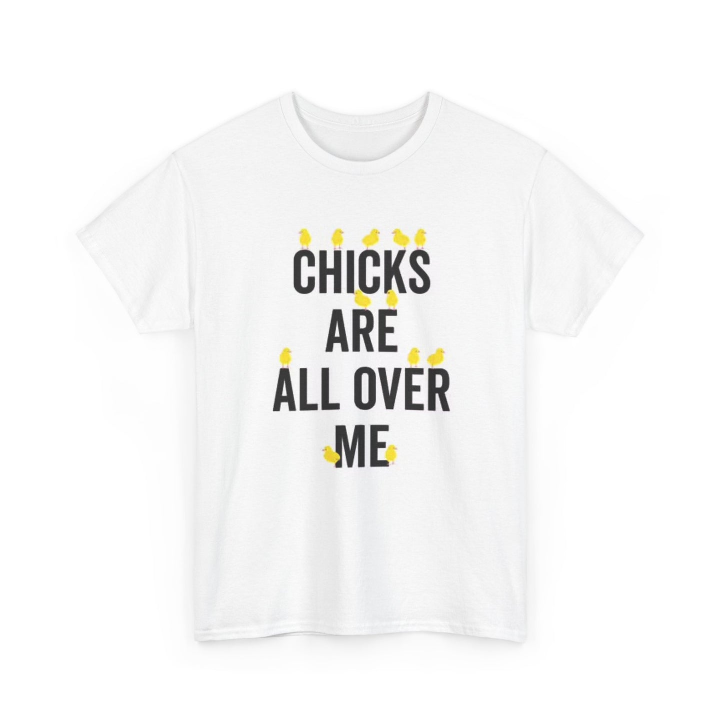 Chicks Are All Over Me Funny Graphic T Shirt Unisex Heavy Cotton Tee