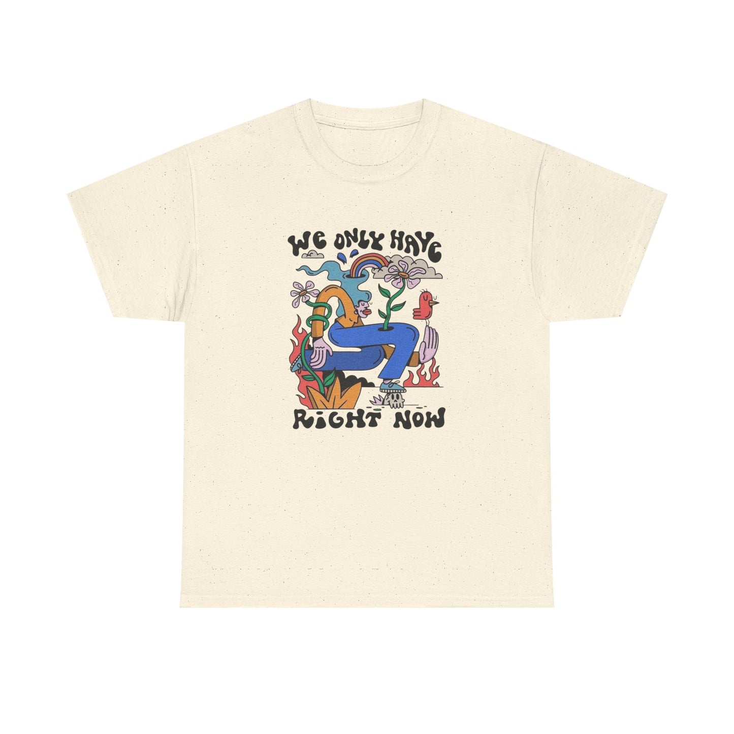 We Only Have Right Now Graphic T Shirt Unisex Heavy Cotton Tee