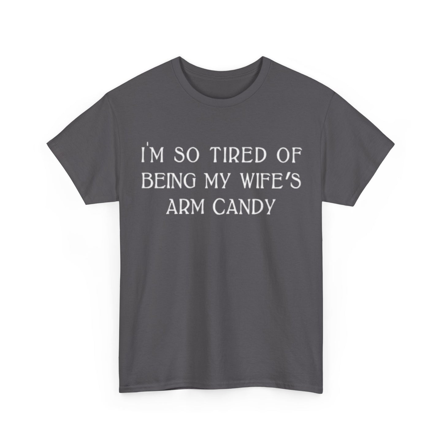 Im Tired Of Being My Wifes Arm Candy Shirt Funny Gift Jokes Unisex Heavy Cotton