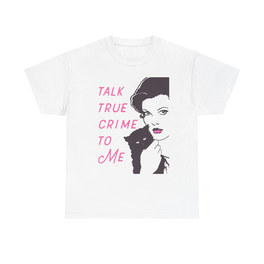 Talk True Crime To Me Graphic T Shirt NEW ADULT Heavy Cotton Tee