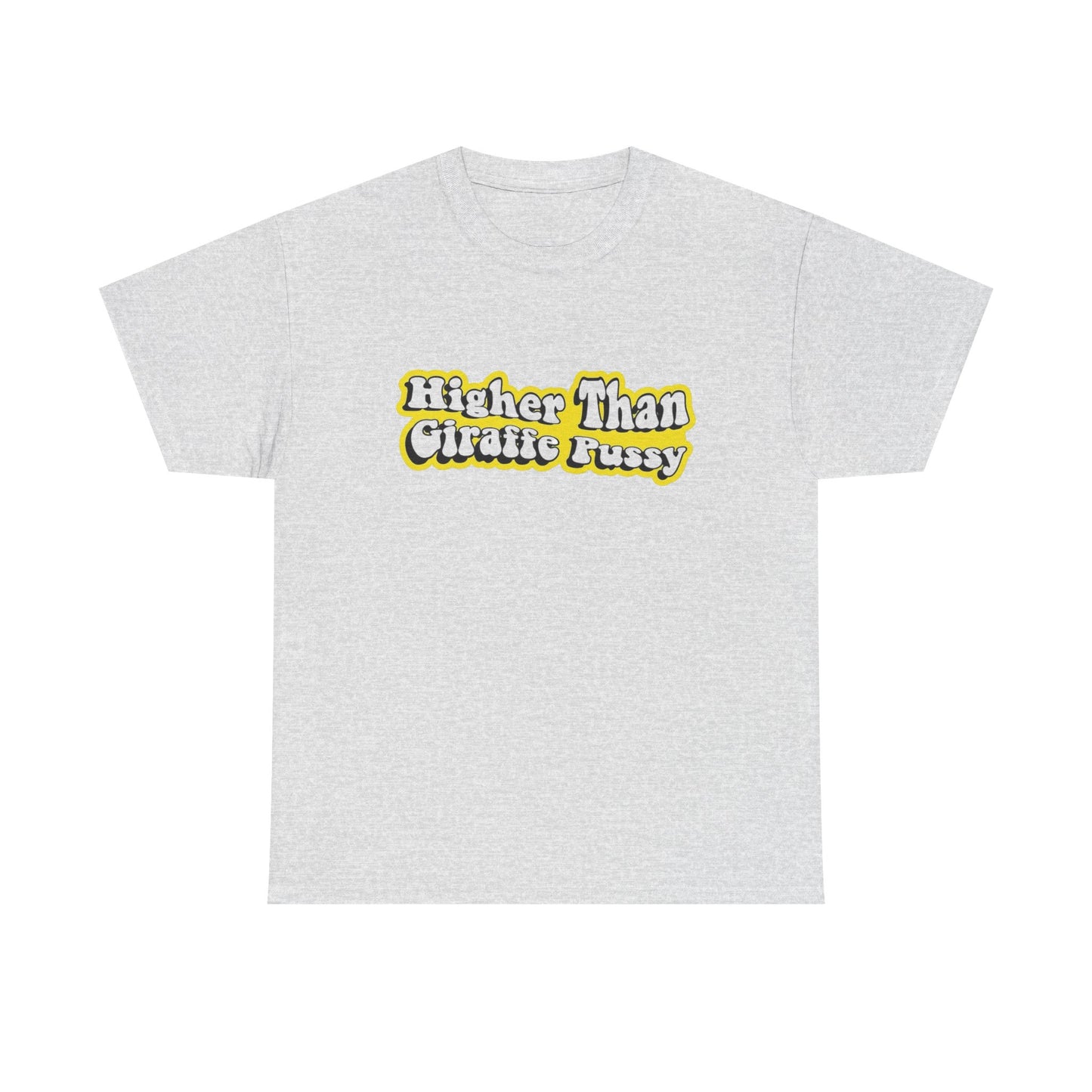 Higher Than Giraffe Pussy Funny T Shirt Unisex Heavy Cotton Tee