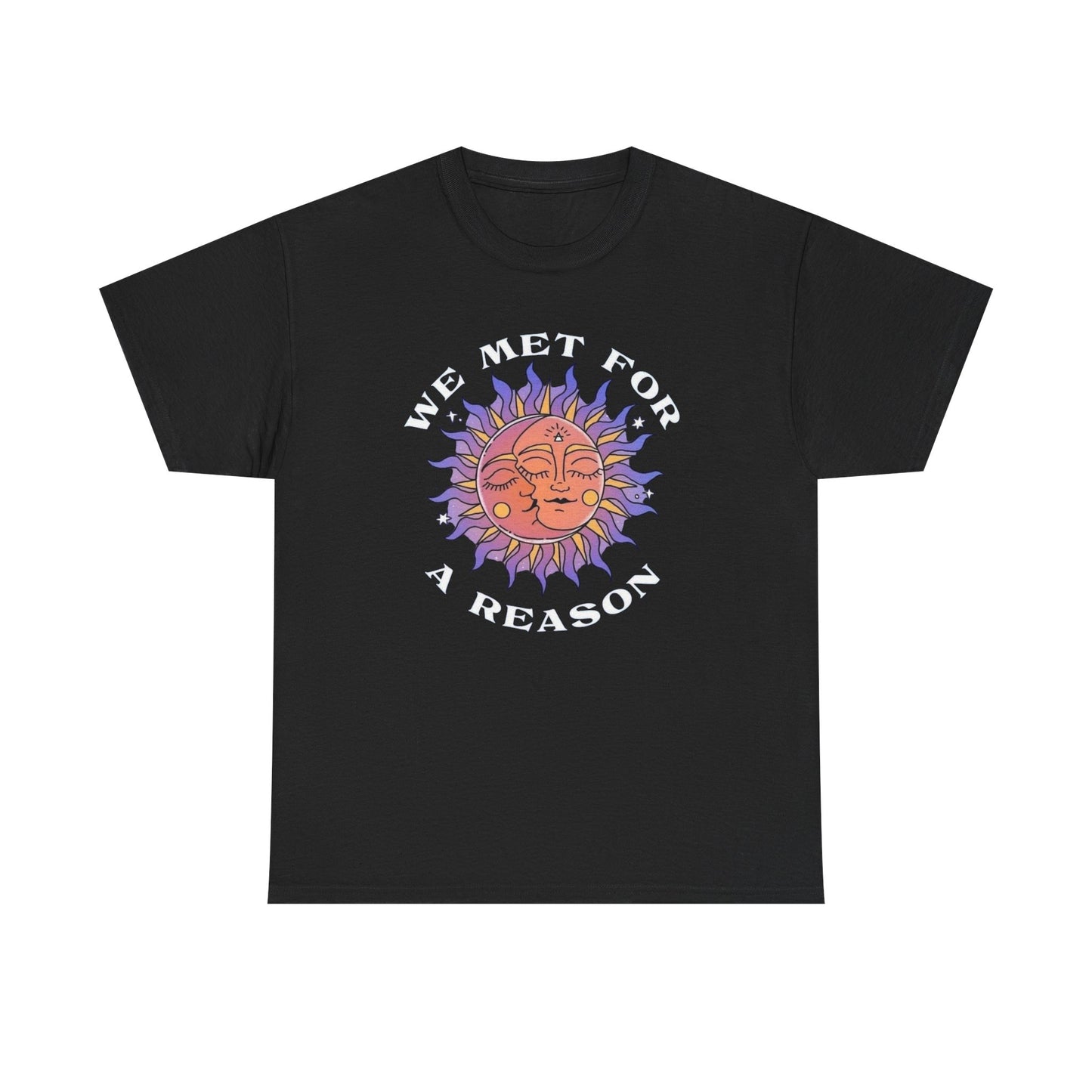 We Met For A Reason Graphic T Shirt NEW ADULT Unisex Heavy Cotton Tee