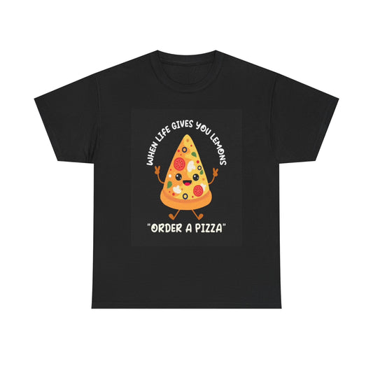 Life Gives You Lemons Order A Pizza Graphic T Shirt Funny Unisex Heavy Cotton