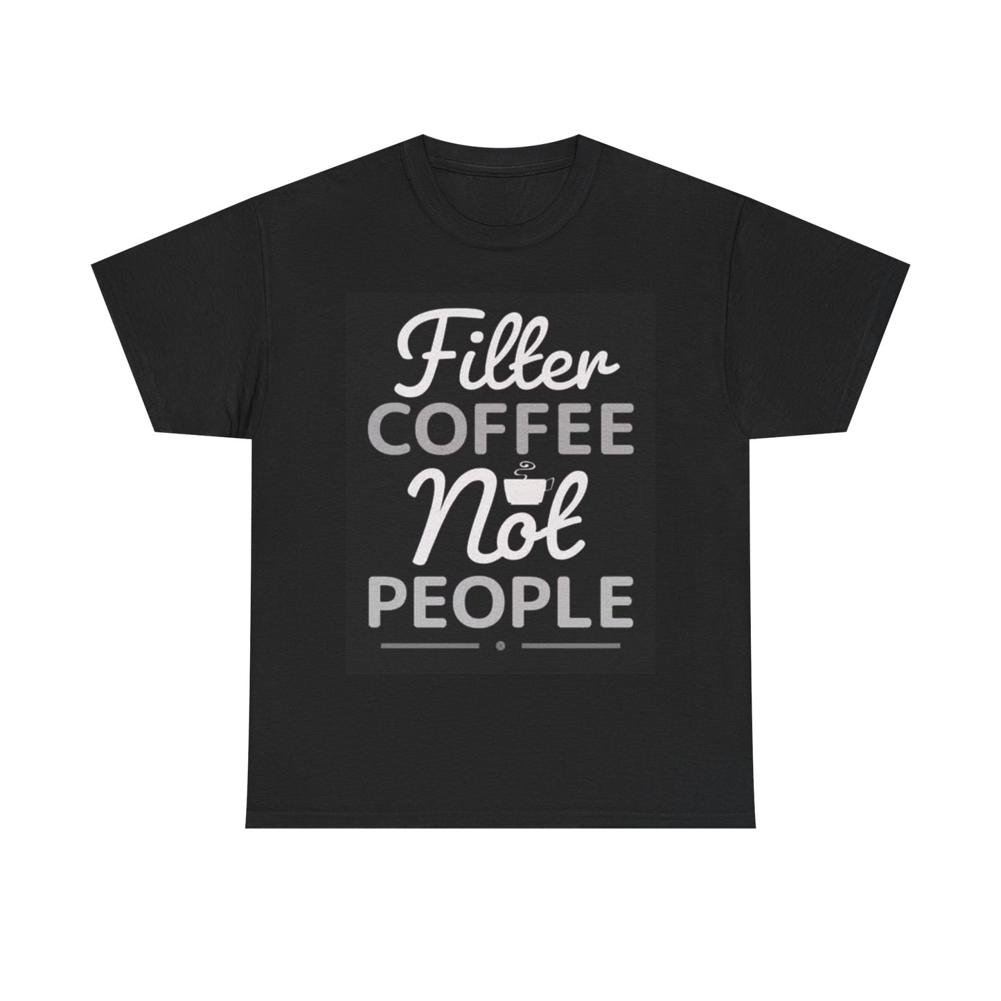 Filter Coffee Not People Shirt Funny Graphic Dunkins Unisex Heavy Cotton Tee