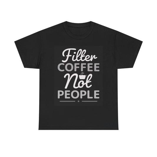 Filter Coffee Not People Shirt Funny Graphic Dunkins Unisex Heavy Cotton Tee