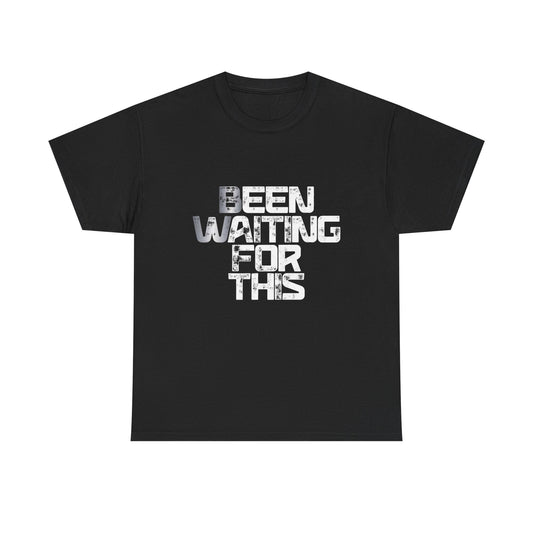 Been Waiting For This Graphic T Shirt ADULT Unisex Heavy Cotton Tee