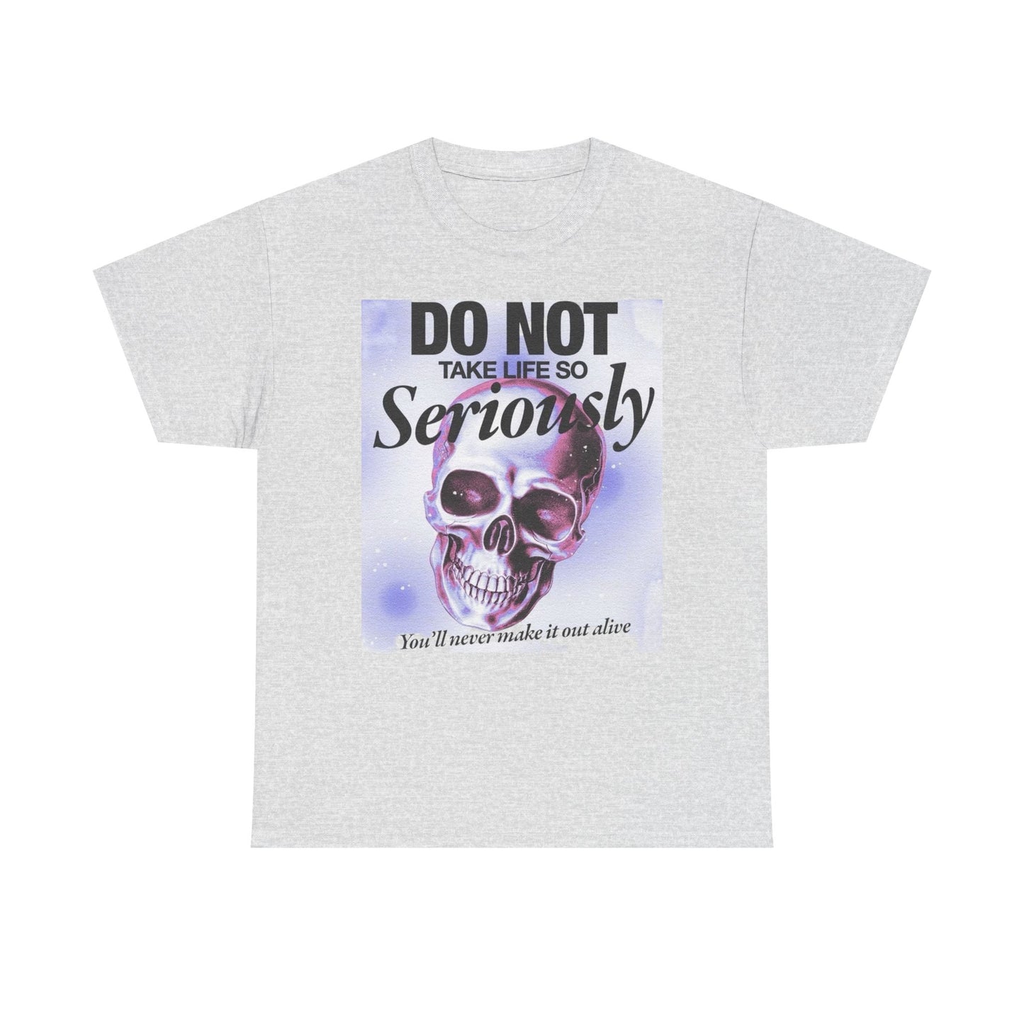 Don't Take Life So Seriously Graphic T-Shirt Unisex Heavy Cotton Tee Gift