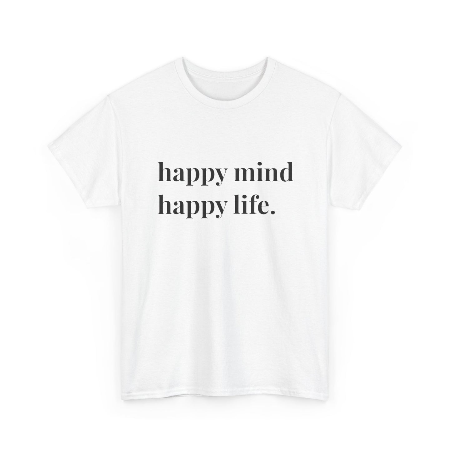 Happy Mind Happy Life Graphic T Shirt NEW ADULT Heavy Cotton Tee