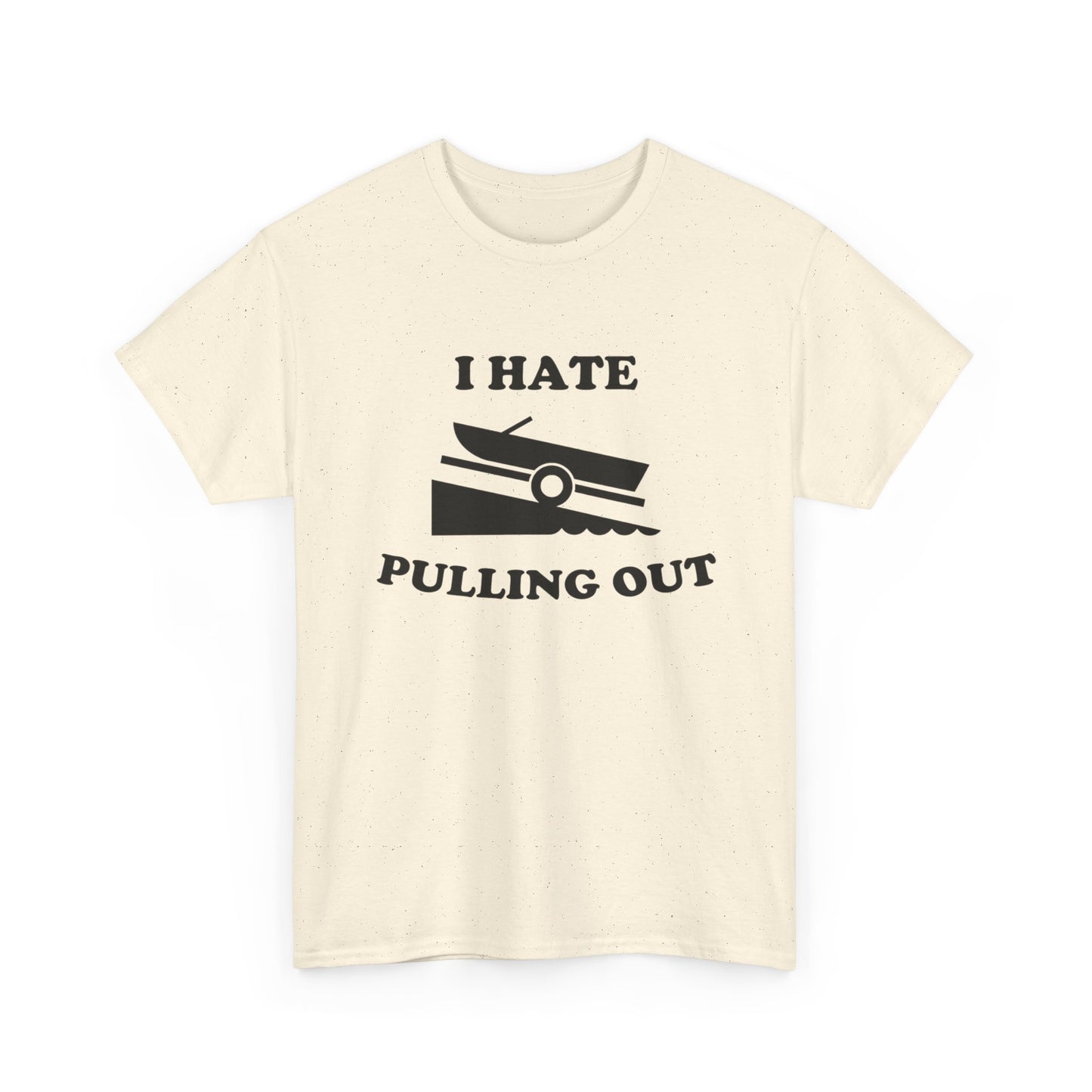 I Hate Pulling Out Funny Boating Sex T Shirt Graphic Heavy Cotton Tee NEW GIFT