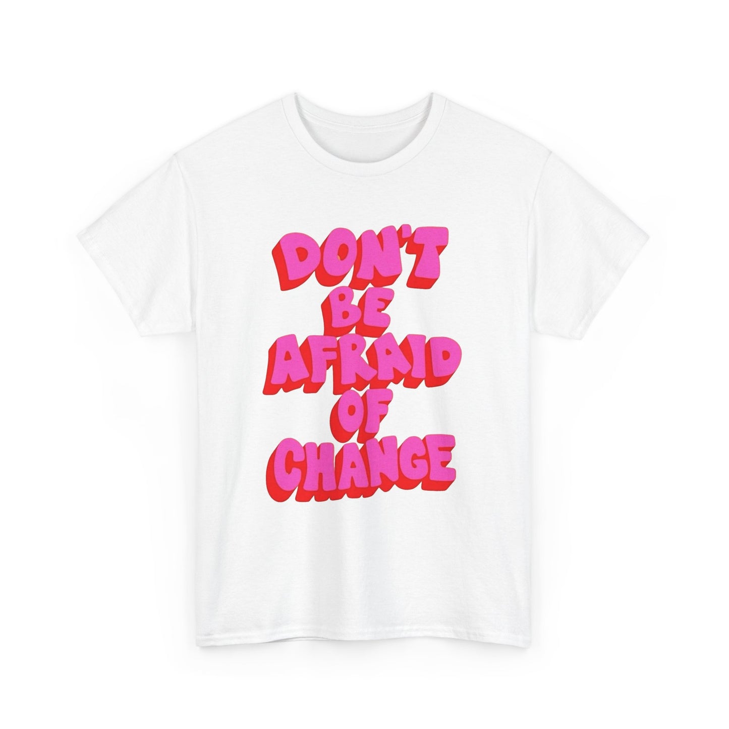 Don't Be Afraid Of Change Graphic T Shirt NEW Unisex Heavy Cotton Tee