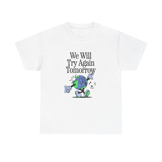 We Will Try Again Tomorrow World Graphic T Shirt Unisex Heavy Cotton Tee