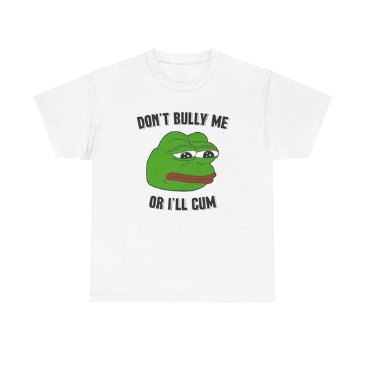 Don't Bully Me Or I'll Cum T Shirt Funny Sex Unisex Heavy Cotton Tee