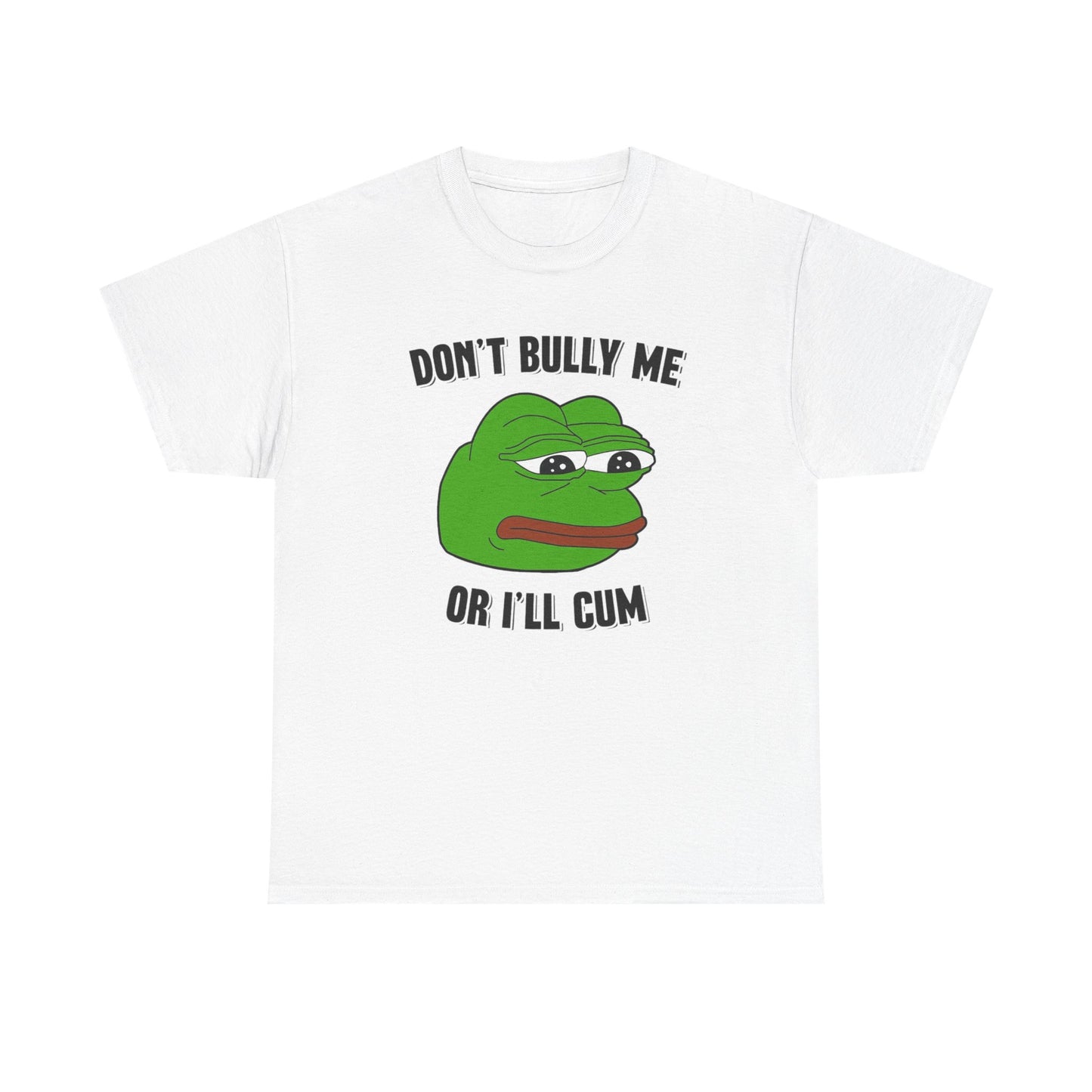 Don't Bully Me Or I'll Cum T Shirt Funny Sex Unisex Heavy Cotton Tee