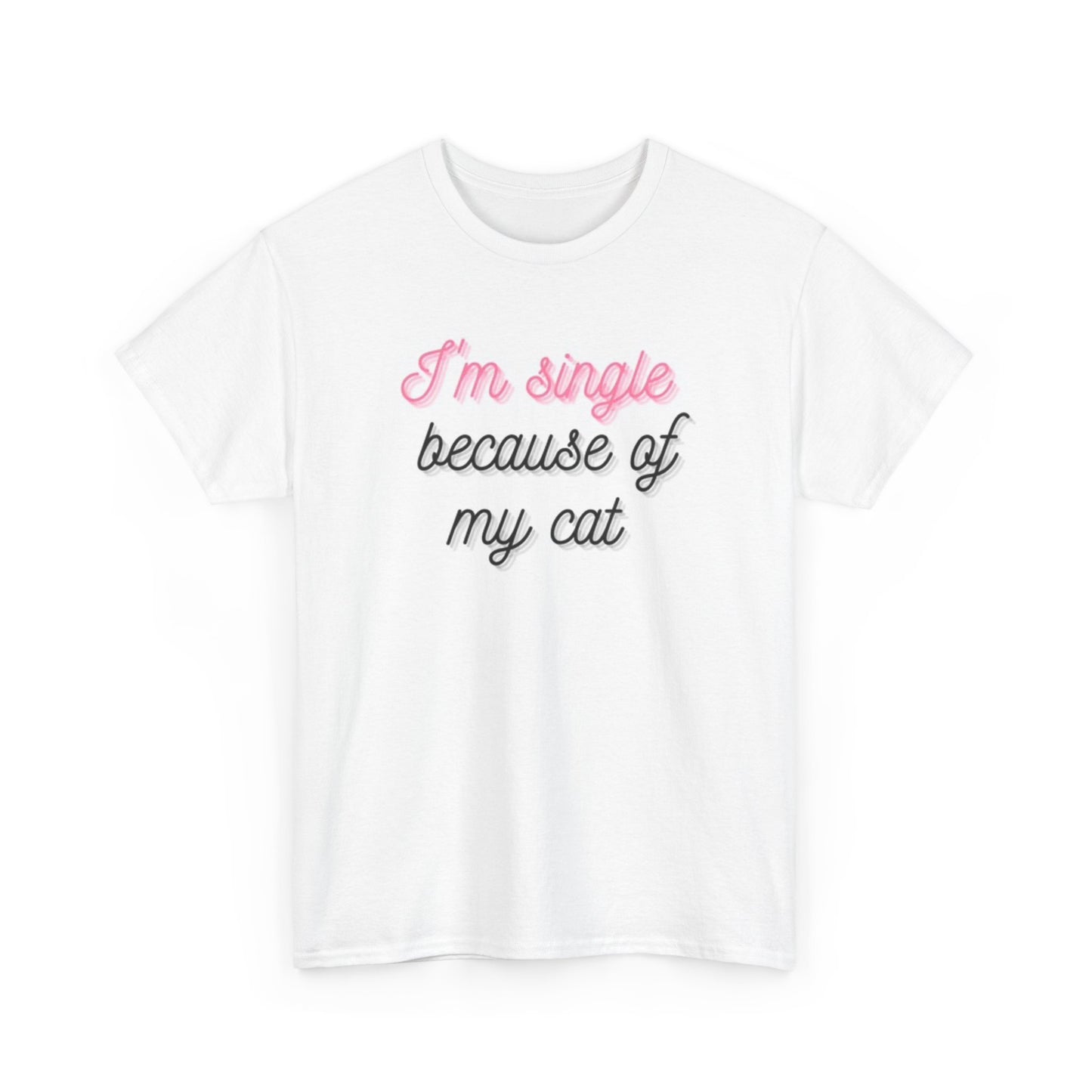 I'm Single Because Of My Cat Funny Graphic T Shirt Unisex Heavy Cotton Tee