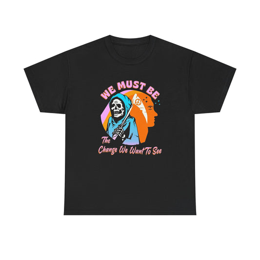 We Must Be The Change We Want To See Graphic T Shirt NEW ADULT Tee