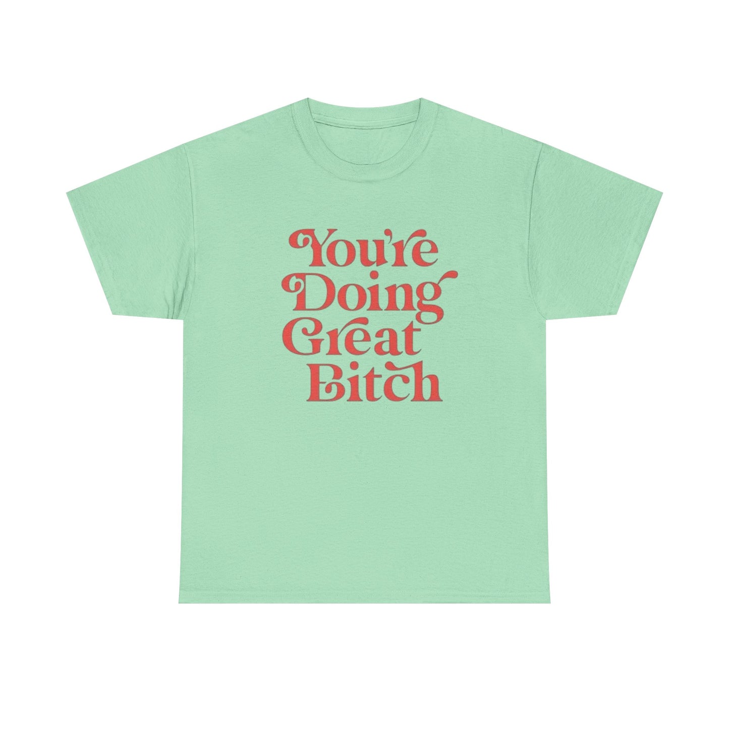 Your Doing Great Bitch Funny Graphic T Shirt Unisex Heavy Cotton Tee GIFT